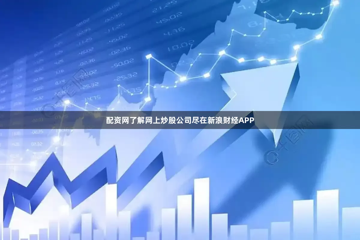 配资网了解网上炒股公司尽在新浪财经APP