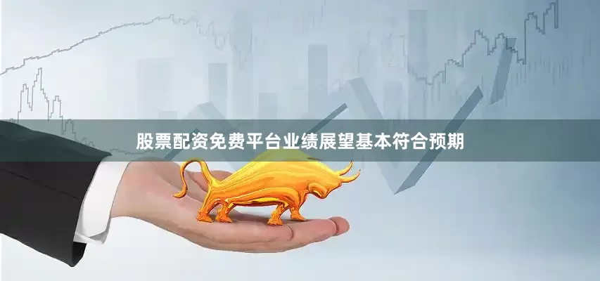 股票配资免费平台业绩展望基本符合预期